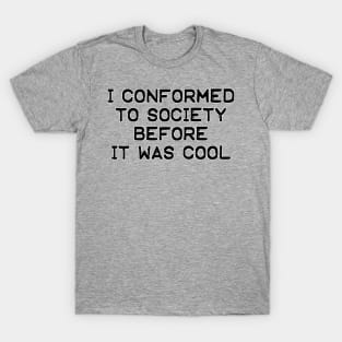 I Conformed To Society Before It Was Cool T-Shirt